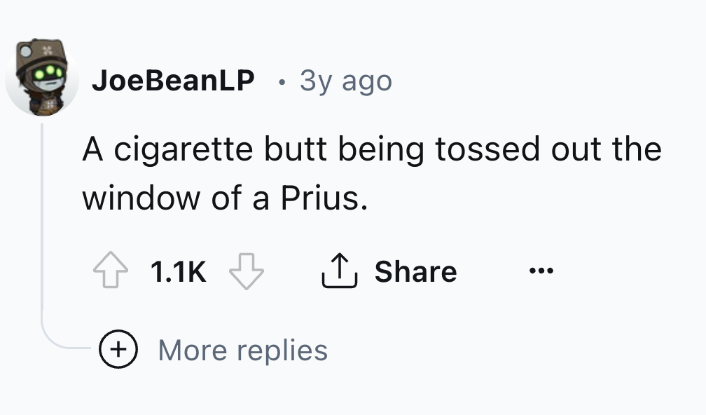 traffic light - JoeBeanLP . 3y ago A cigarette butt being tossed out the window of a Prius. More replies